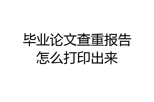 毕业论文查重报告怎么打印出来