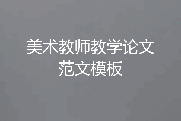美术教师教学论文范文模板