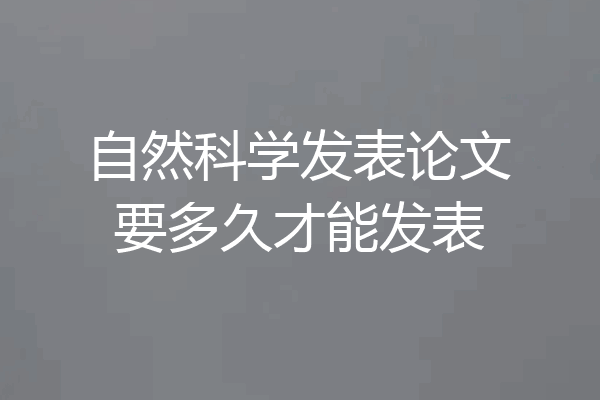 自然科学发表论文要多久才能发表