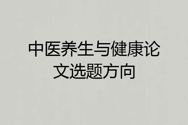 中医养生与健康论文选题方向