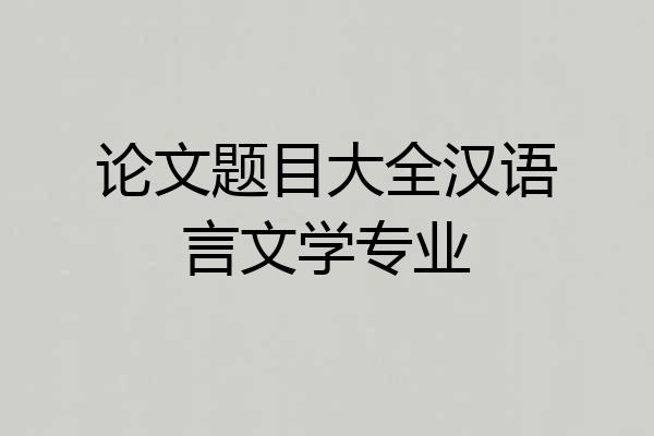 论文题目大全汉语言文学专业