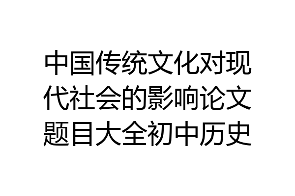 中国传统文化对现代社会的影响论文题目大全初中历史
