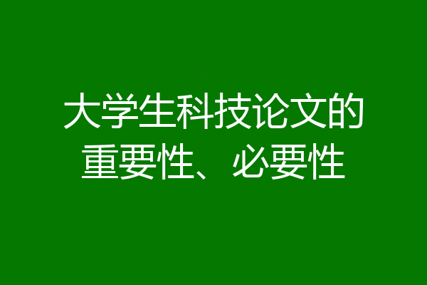 大学生科技论文的重要性、必要性