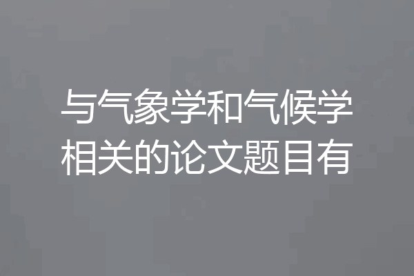 与气象学和气候学相关的论文题目有