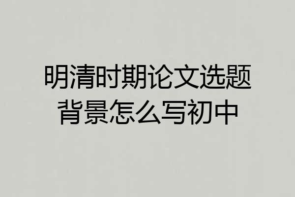 明清时期论文选题背景怎么写初中