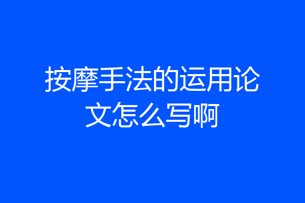 按摩手法的运用论文怎么写啊