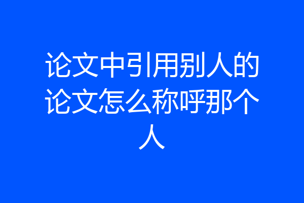 论文中引用别人的论文怎么称呼那个人