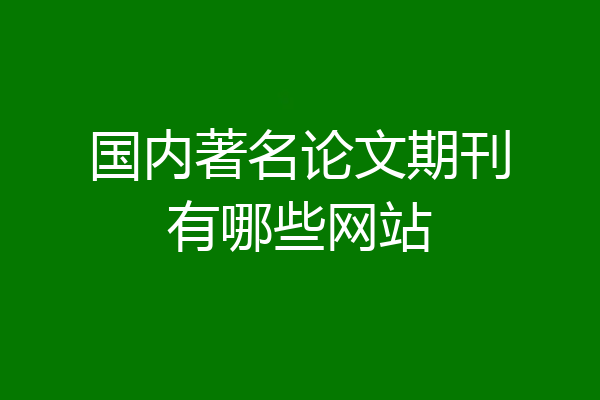 国内著名论文期刊有哪些网站
