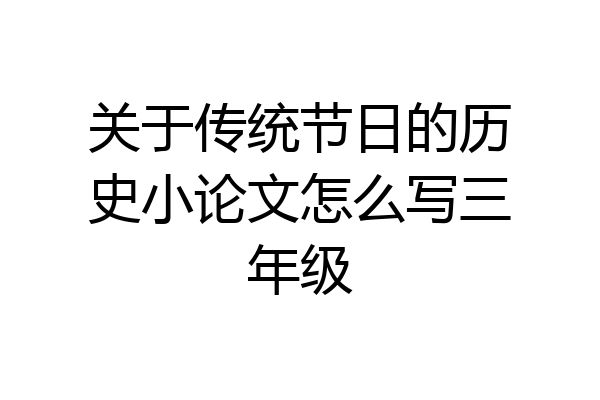 关于传统节日的历史小论文怎么写三年级