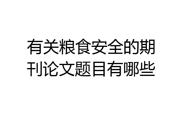 有关粮食安全的期刊论文题目有哪些