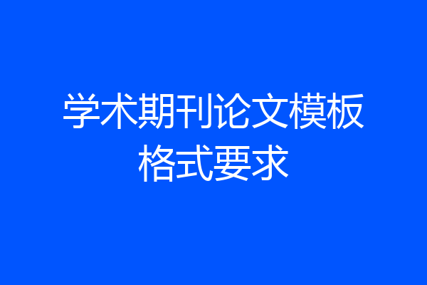 学术期刊论文模板格式要求