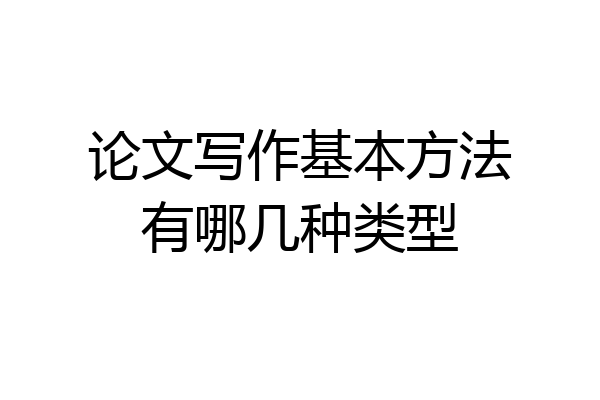 论文写作基本方法有哪几种类型
