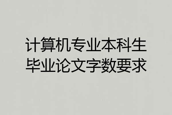 计算机专业本科生毕业论文字数要求