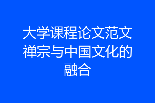 大学课程论文范文禅宗与中国文化的融合