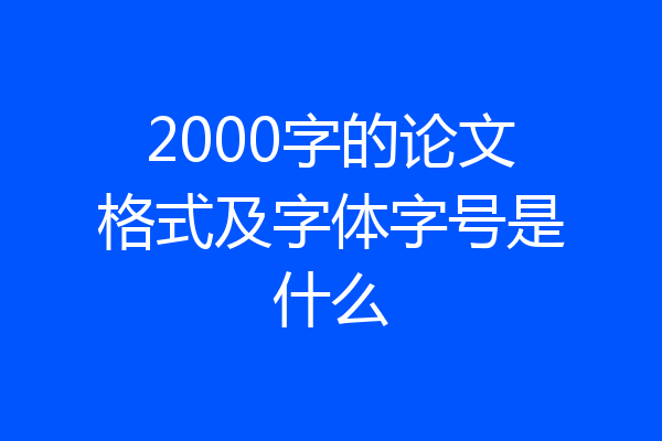 2000字的论文格式及字体字号是什么