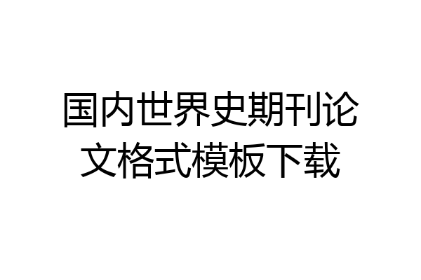 国内世界史期刊论文格式模板下载