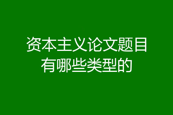 资本主义论文题目有哪些类型的