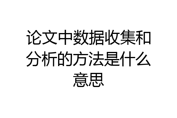 论文中数据收集和分析的方法是什么意思