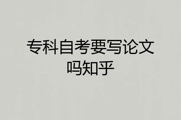专科自考要写论文吗知乎