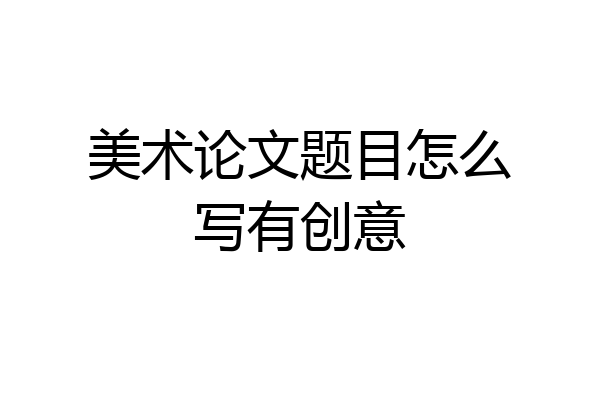 美术论文题目怎么写有创意
