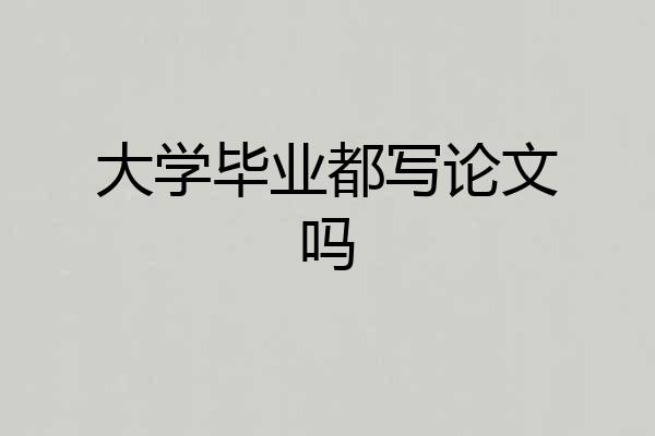 大学毕业都写论文吗