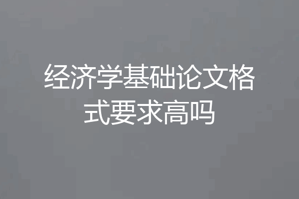 经济学基础论文格式要求高吗