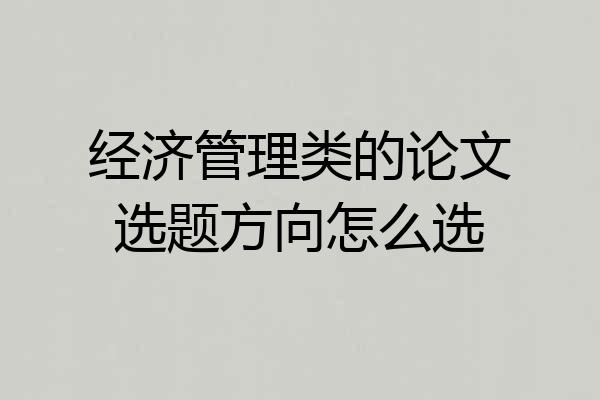 经济管理类的论文选题方向怎么选