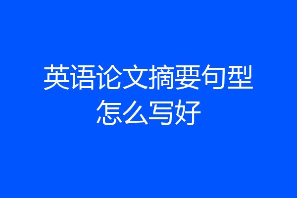 英语论文摘要句型怎么写好