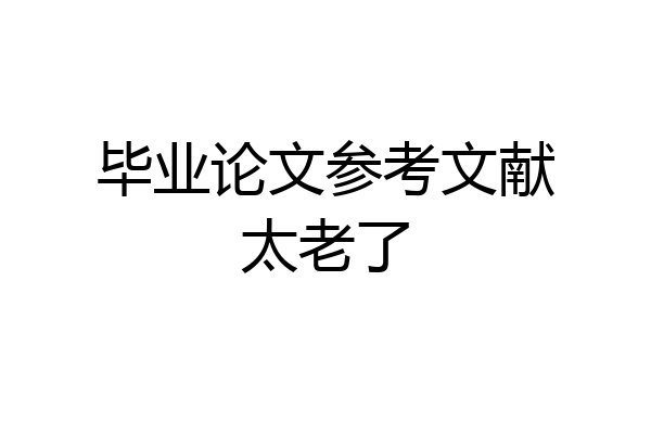 毕业论文参考文献太老了
