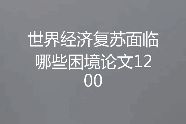 世界经济复苏面临哪些困境论文1200