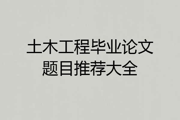 土木工程毕业论文题目推荐大全