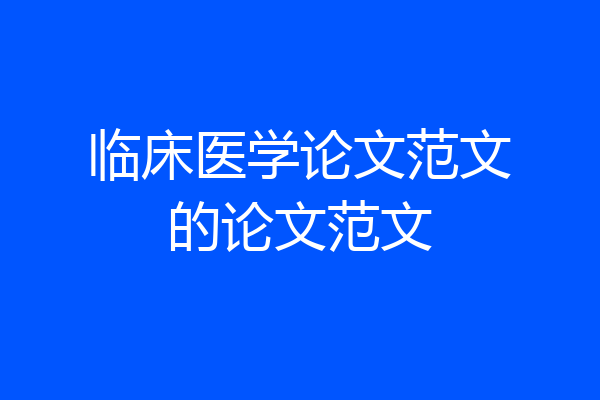 临床医学论文范文的论文范文