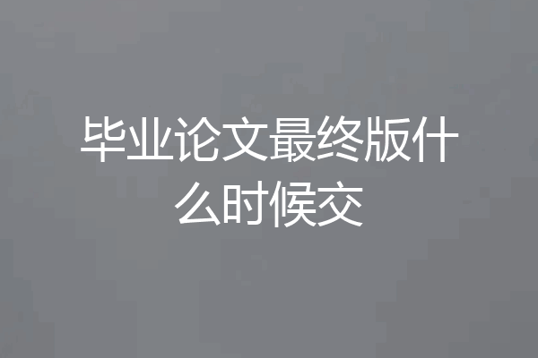 毕业论文最终版什么时候交
