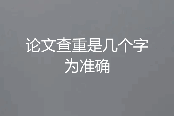 论文查重是几个字为准确