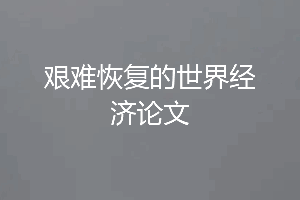 艰难恢复的世界经济论文