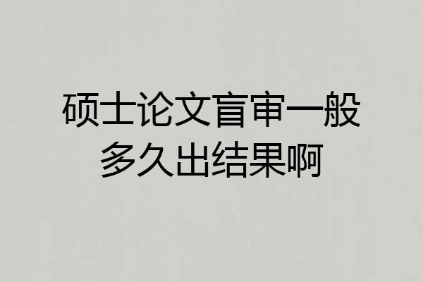 硕士论文盲审一般多久出结果啊