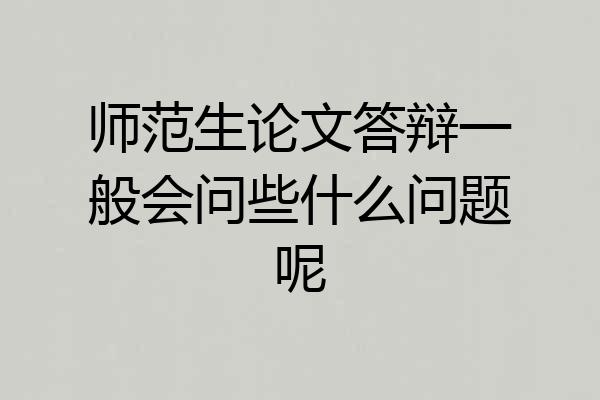 师范生论文答辩一般会问些什么问题呢