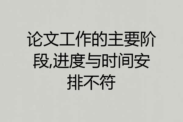 论文工作的主要阶段,进度与时间安排不符