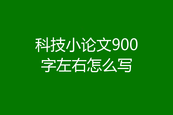 科技小论文900字左右怎么写