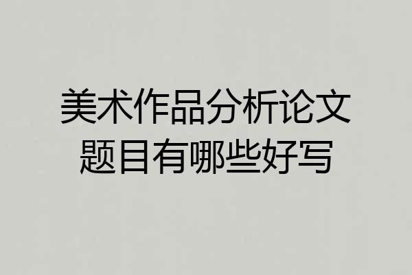 美术作品分析论文题目有哪些好写