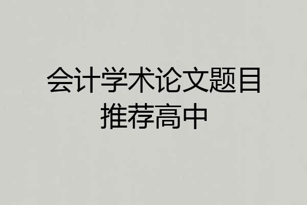 会计学术论文题目推荐高中