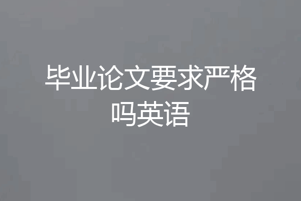 毕业论文要求严格吗英语
