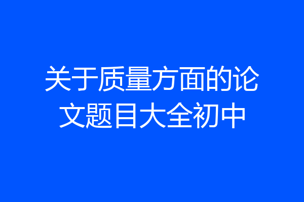 关于质量方面的论文题目大全初中