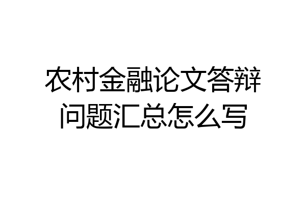 农村金融论文答辩问题汇总怎么写