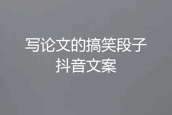 写论文的搞笑段子抖音文案
