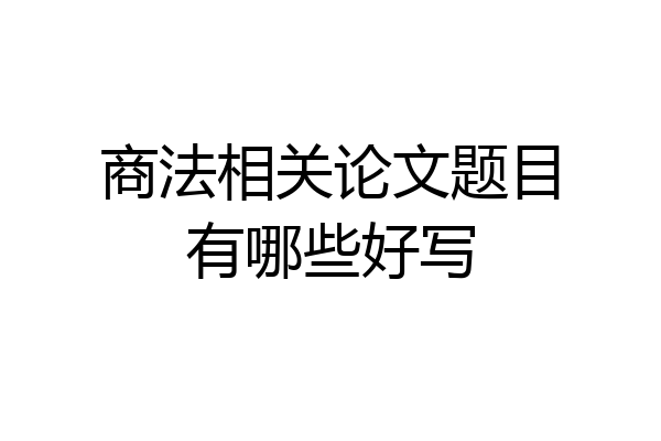 商法相关论文题目有哪些好写