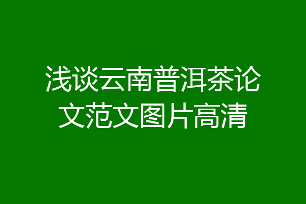 浅谈云南普洱茶论文范文图片高清