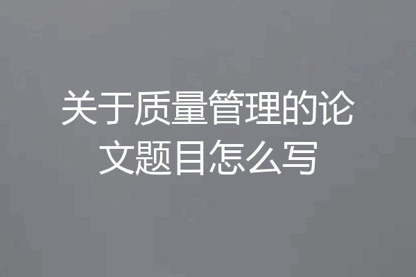 关于质量管理的论文题目怎么写