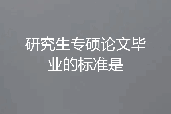 研究生专硕论文毕业的标准是