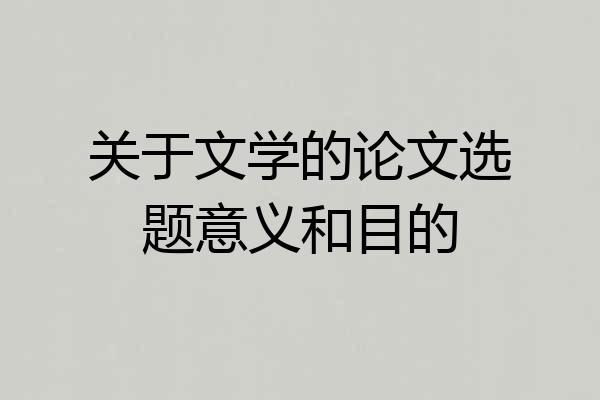 关于文学的论文选题意义和目的